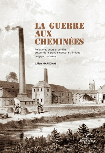 Julien Maréchal - La guerre aux cheminées. Pollutions, peurs et conflits autour de la grande industrie chimique (Belgique, 1810 - 1880)