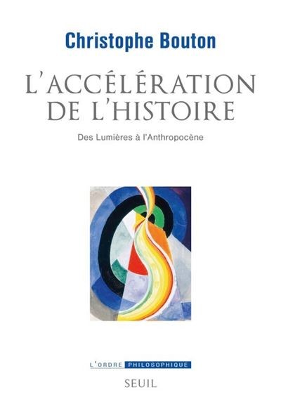 L'accélération de l'histoire. Des Lumières à l'Anthropocène